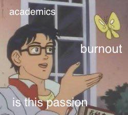 The meme features a character from the anime "Cardcass " holding a butterfly. The text "academics" is written above the character's hand, and "burnout" is written above the butterfly. The character is holding the butterfly, and the text "is this passion" is written below the character's hand. The meme is a humorous commentary on the idea that academic work can be both passion- and burnout-  –  –  – – – – – – – – – – – – – – – – – – – – – – – – – – – – – – –