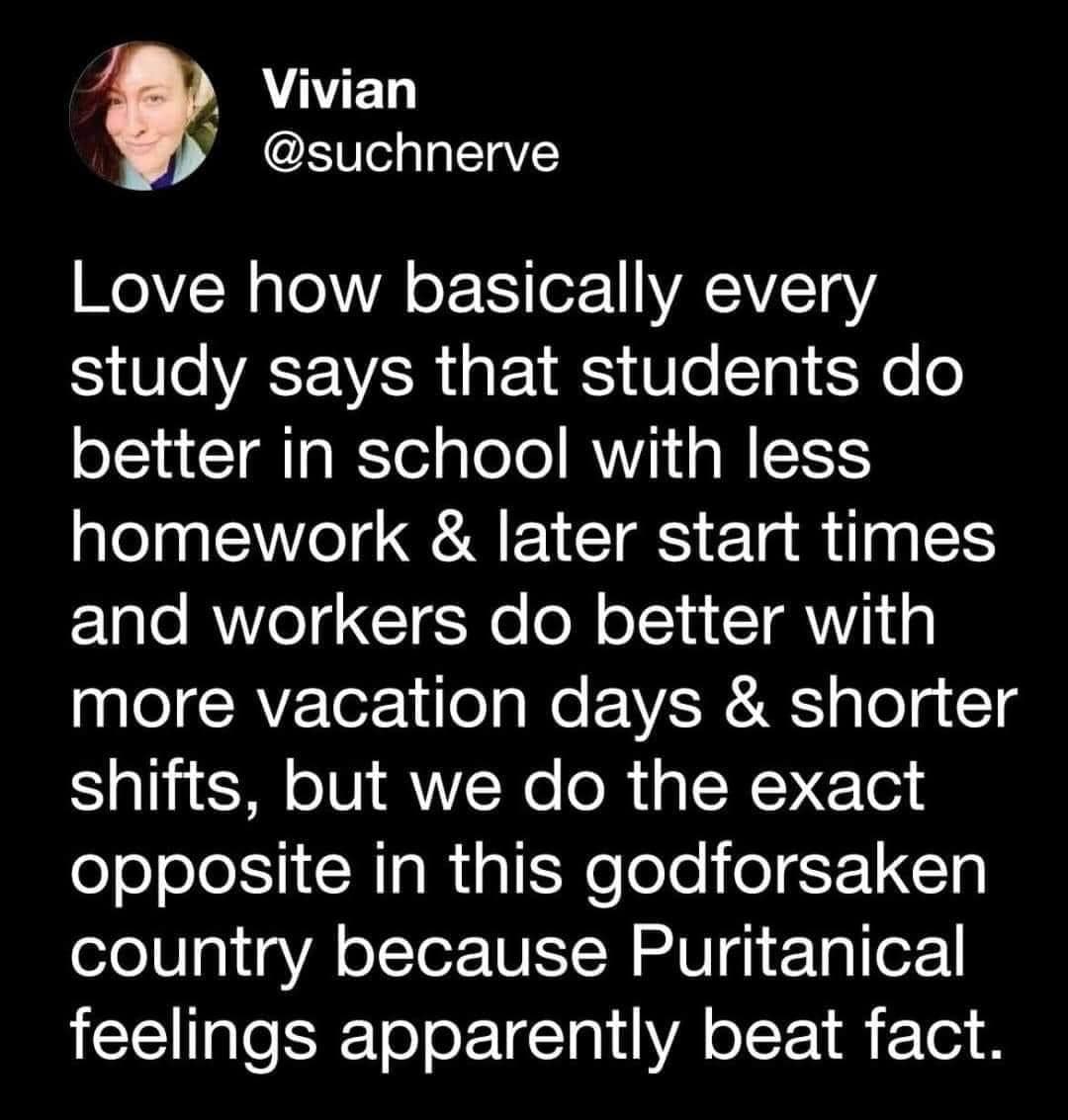 The meme is a humorous commentary on the idea that students and workers have an easier time with their work and lives when they have fewer responsibilities and more free time. The text states that this is because we live in a "godforsaken" country, but this is actually because of a historical event: the Puritanic and  the  and  and  and  and  and  and  and  and  and  and  and  and  and  and  and  and  and  and  and  and  and  and  and  and  and  and  and  and  and  and  and  and  and  and  and  and  and  and  and  and  and  and  and  and  and  and  and  and  and  and  and  and  and  and  and  and  and  and  and  and  and  and  and  and  and  and  and  and  and  and  and  and  and  and  and  and  and  and  and  and  and  and  and  and  and  and  and  and
