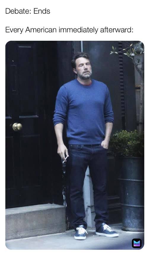 The meme features a split-screen image with two contrasting scenes. On the left, a man is shown standing in front of a door, holding a cigarette and looking dejected. The text above this image reads, "Debate: Ends." On the right, a man is shown standing on a step, with only his legs and feet visible. The text above this image states, "Every American immediately afterward." The meme humorously suggests that every American would feel dejected and want to escape immediately after a debate.
