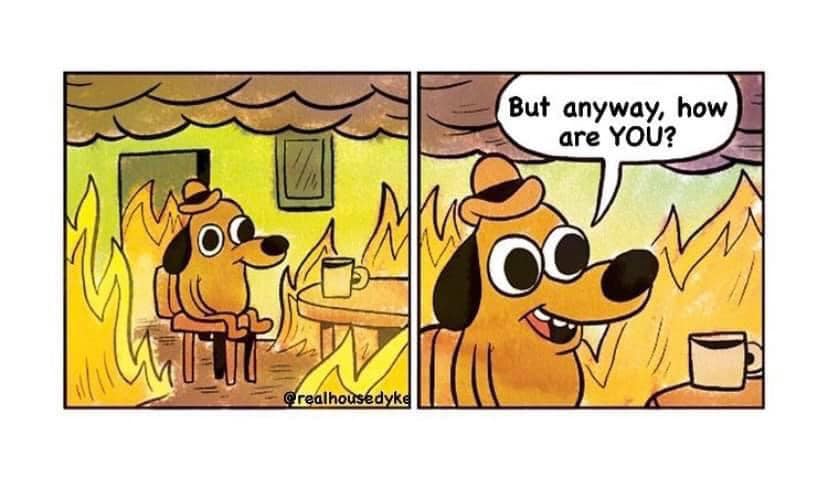 The meme features a dog sitting in a chair, surrounded by flames, with a cup of coffee in front of it. The dog is calm and says, "But anyway, how are YOU?" The humor comes from the dog's nonchalant attitude in the face of a potentially deadly situation, making light of the situation and asking about the well-being of others. The image is meant to be humorous and relatable, showing that even in dire circumstances, people can still be concerned about others. The text is meant to be funny and relatable, and is meant to be read in a certain way.