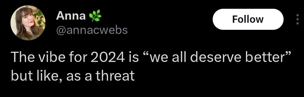 This meme is a screenshot of a tweet from the Twitter account "Anna" (@annacwebs) with a humorous take on the 2024 vibe. The text reads: "The vibe for 2024 is 'we're all going to die' but like, as a threat." The meme is a tongue-in-cheek commentary on the anxiety and fear that many people are feeling about the future, using a darkly comedic tone to poke fun at the idea that the world is on the brink of disaster.