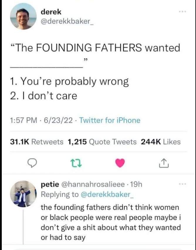 This meme is a humorous exchange between two Twitter users. The first user, @derekkbaker, posts a quote from the movie "The Last of Us" with a title that reads "The Founding Fathers wanted" followed by two humorous and sarcastic statements. The second user, @pete, responds with a sarcastic and humorous comment about the Founding Fathers' lack of understanding of women and black people.