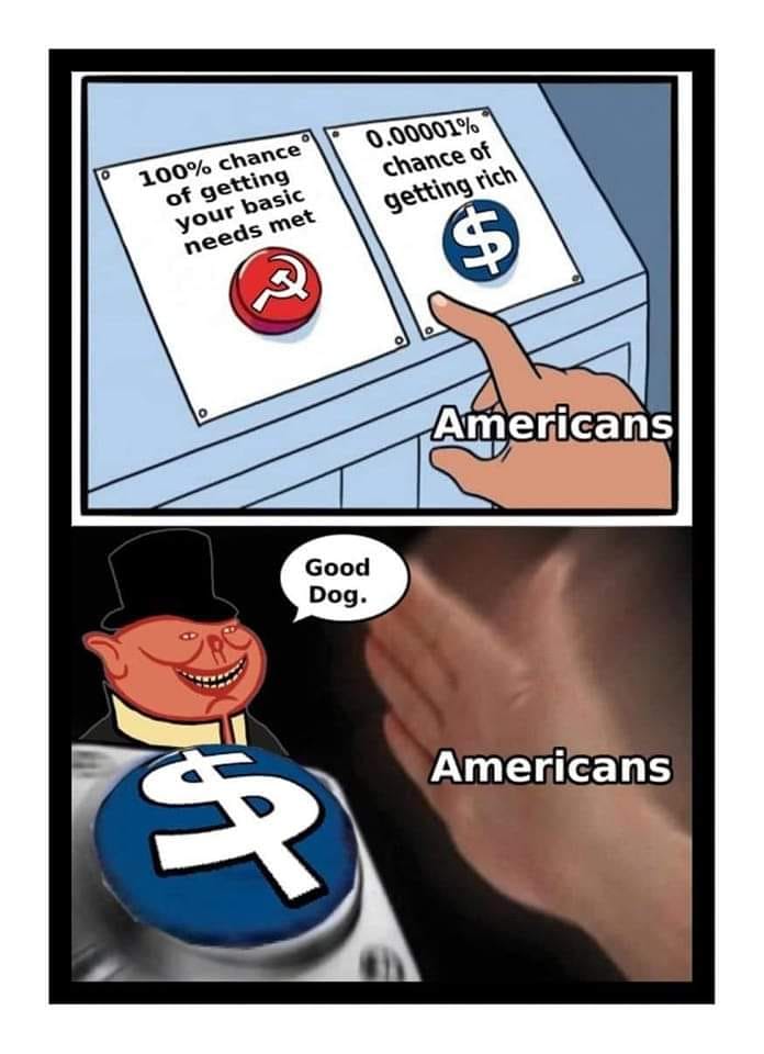 This meme is a humorous commentary on the perceived differences in economic prospects between the United States and the Soviet Union during the Cold War era. The top panel shows two buttons, one labeled "100% chance of getting your basic needs met" and the other "0.00001% chance of getting rich", with the label "Americans" pointing to the latter. The bottom panel shows a person, labeled "Americans", being struck by a giant hammer and sickle, implying a brutal and oppressive regime.