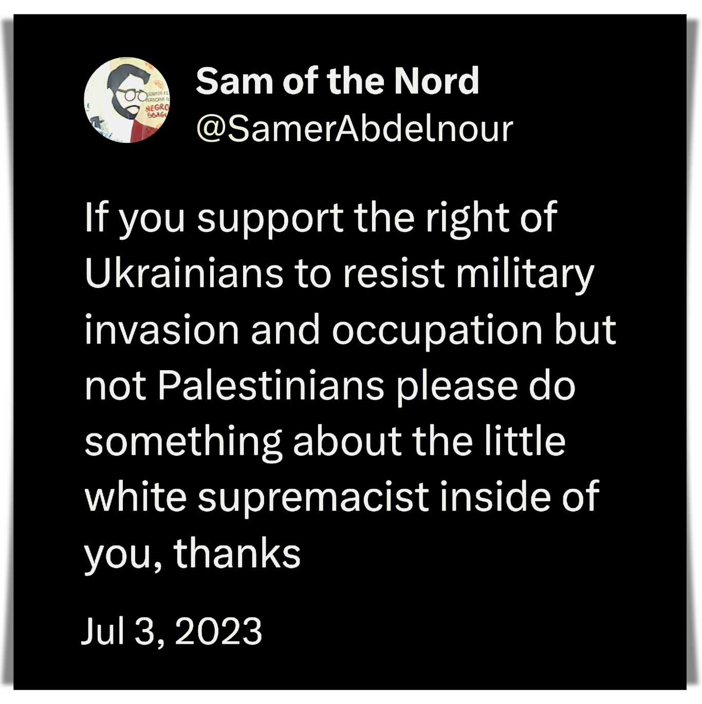 The meme is a humorous image that pokes fun at the idea that people who support Ukraine's right to resist Russian invasion are also against Palestinian resistance to Israeli occupation. The image features a quote from a tweet that says: "If you support the right of Ukrainians to resist Russian invasion, but not Palestinians to resist Israeli occupation, then you are not an anti-war activist, you are an anti-Palestinian activist."