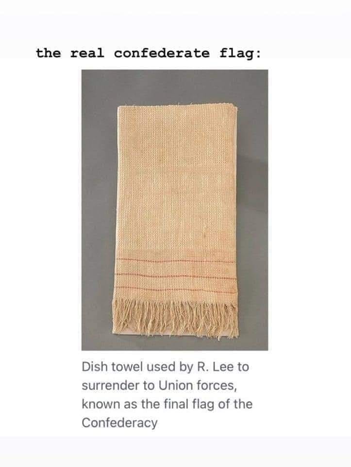 The meme is a humorous comparison between the actual Confederate flag and a dish towel with the same design. The text above the image reads "the real Confederate flag" in a sarcastic tone, implying that the dish towel is a more accurate representation of the flag's design. The image is meant to be ironic and humorous, poking fun at the idea that the Confederate flag is often associated with a specific design, when in reality it's more like a simple dish towel.