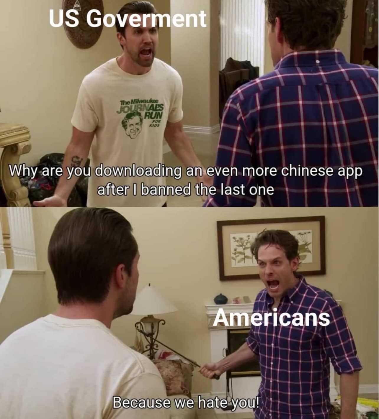 This meme is a humorous exchange between two characters, with the top line reading "Why are you downloading an even more Chinese app after I banned the last one?" and the bottom line responding "Because we hate you". The image is likely a still from a TV show or movie, with the characters' dialogue overlaid on top of it. The meme is a lighthearted commentary on the US government's ban on Chinese apps and the public's reaction to it.