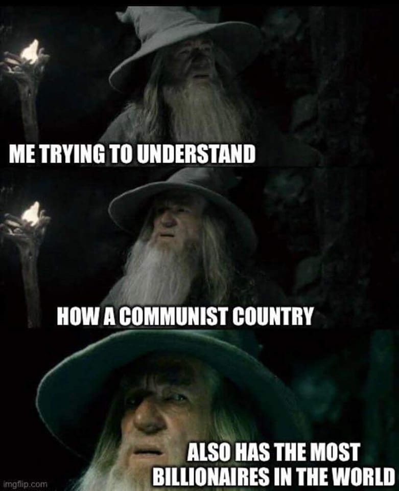 This meme is a humorous comparison between two seemingly unrelated images. The top image shows Gandalf from the Lord of the Rings, looking wise and knowing, with the text "I see you have a problem" above him. The bottom image shows a similar pose, but with a more skeptical expression, and the text "I see you have a problem... and I see you have a problem... and I see you have a problem...". The meme is poking fun at the idea that a person is trying to understand a complex issue, but is instead getting bogged down in the details. The text at the bottom reads "I see you have a problem... and I see you have a problem... and I see you have a problem..." and "How a communist country... also has the most billionaires in the world".