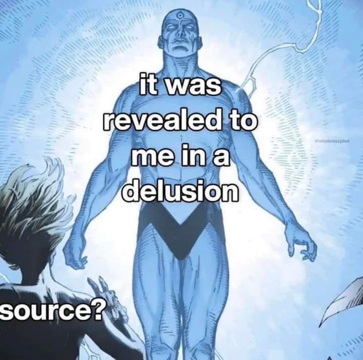 This meme is a play on the phrase "it was revealed to me in a delusion" and is a reference to a popular internet meme. The image depicts a character from the Marvel Comics universe, Doctor Strange, and the text "it was revealed to me in a delusion" is overlaid on his face. The meme is a humorous take on the idea that sometimes we can't trust our own perceptions.