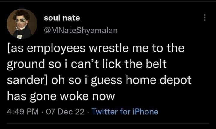 This meme is a humorous exchange between a customer and a service worker at a store. The customer says "As employees wrestle me to the ground so I can't lick the belt sander" and the worker responds with "I have been trained to respond to this situation with 'I have to go ask my manager'". The customer then replies "In 2 minutes the correct answer is 'I have to go ask my manager'".