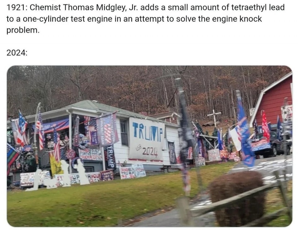 This meme is a humorous comparison between a 1921 chemical reaction and a 2024 scene. The image shows a house covered in Trump 2024 campaign signs, flags, and other decorations. The text above the image reads: "1921: Chemist Thomas Midgley Jr. adds a small amount of tetraethyl lead to a gasoline engine to improve performance. 2024: A house owner adds a small amount of tetraethyl lead to their house to improve... um, not really."