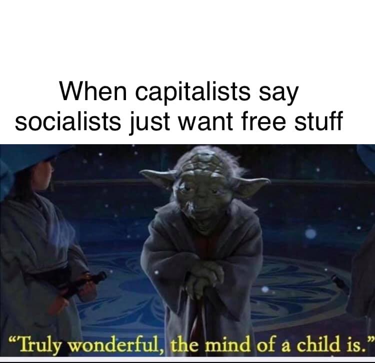 This meme is a humorous commentary on the stereotype that socialists and communists are often perceived as advocating for free or "everything is free" policies. The image features a quote from the Star Wars character Yoda, who says "When you look at it, you will see that it is not so" - however, the meme replaces Yoda's quote with a new phrase that pokes fun at this stereotype. The text reads: "When you look at it, you will see that it is not so: when capitalists say socialists just want free stuff."
