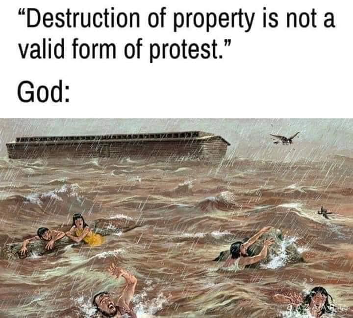 This meme is a humorous take on the biblical story of the Great Flood, where God destroys the world by flooding it with water. The image shows a chaotic scene of people being swept away by a massive flood, with the caption "God: I said to destroy the world, not flood the neighborhood" above it. The text at the top of the image reads, "God: I said to destroy the world, not flood the neighborhood".