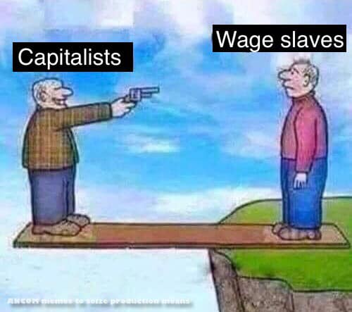 This meme is a humorous illustration of a classic "cartoonish" scenario. It depicts a person on the left, labeled "Capitalists", pointing a gun at a person on the right, labeled "Wage Slaves". The punchline is that the person on the left is trying to "shoot" the person on the right with a "gun" labeled "Bull*et* of* *P*aper*".