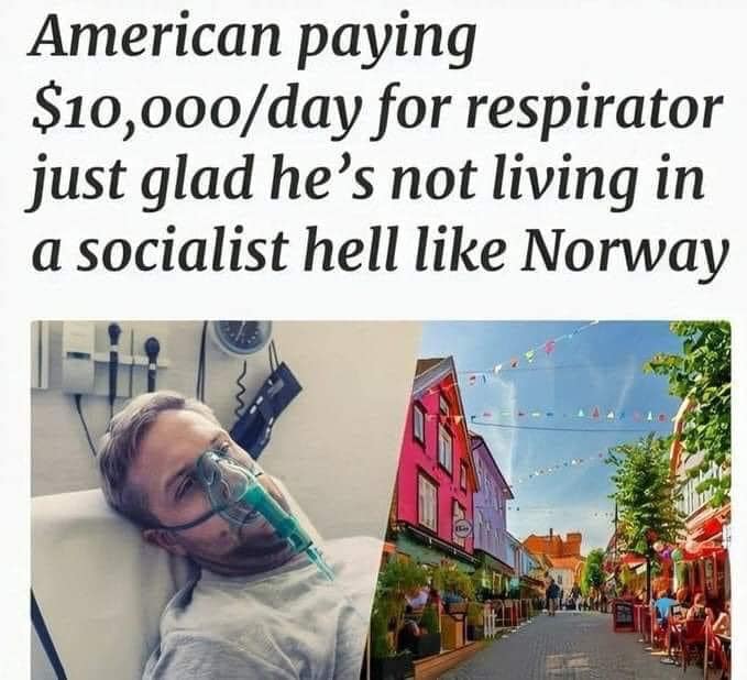 The meme is a humorous commentary on the high cost of living in the United States. It features a photo of a person in a hospital bed with an oxygen tank, with a caption that reads: "American: $10,000/yr for oxygen. Norwegian: Free oxygen, plus a free house, a free car, and a free vacation every year."