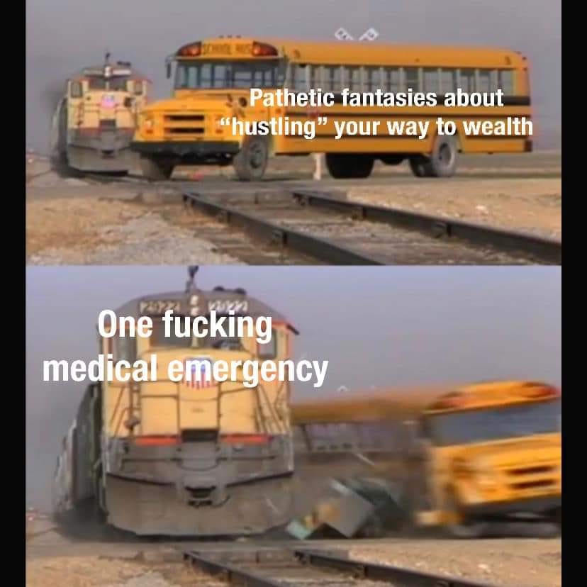 The meme is a humorous take on the common phrase "when you..." and features a train crashing into a school bus, with the text "when you think you're hustling but really you're just one medical emergency away from financial ruin". The image is a play on the idea that people often think they're doing well financially, but are actually just one step away from disaster.