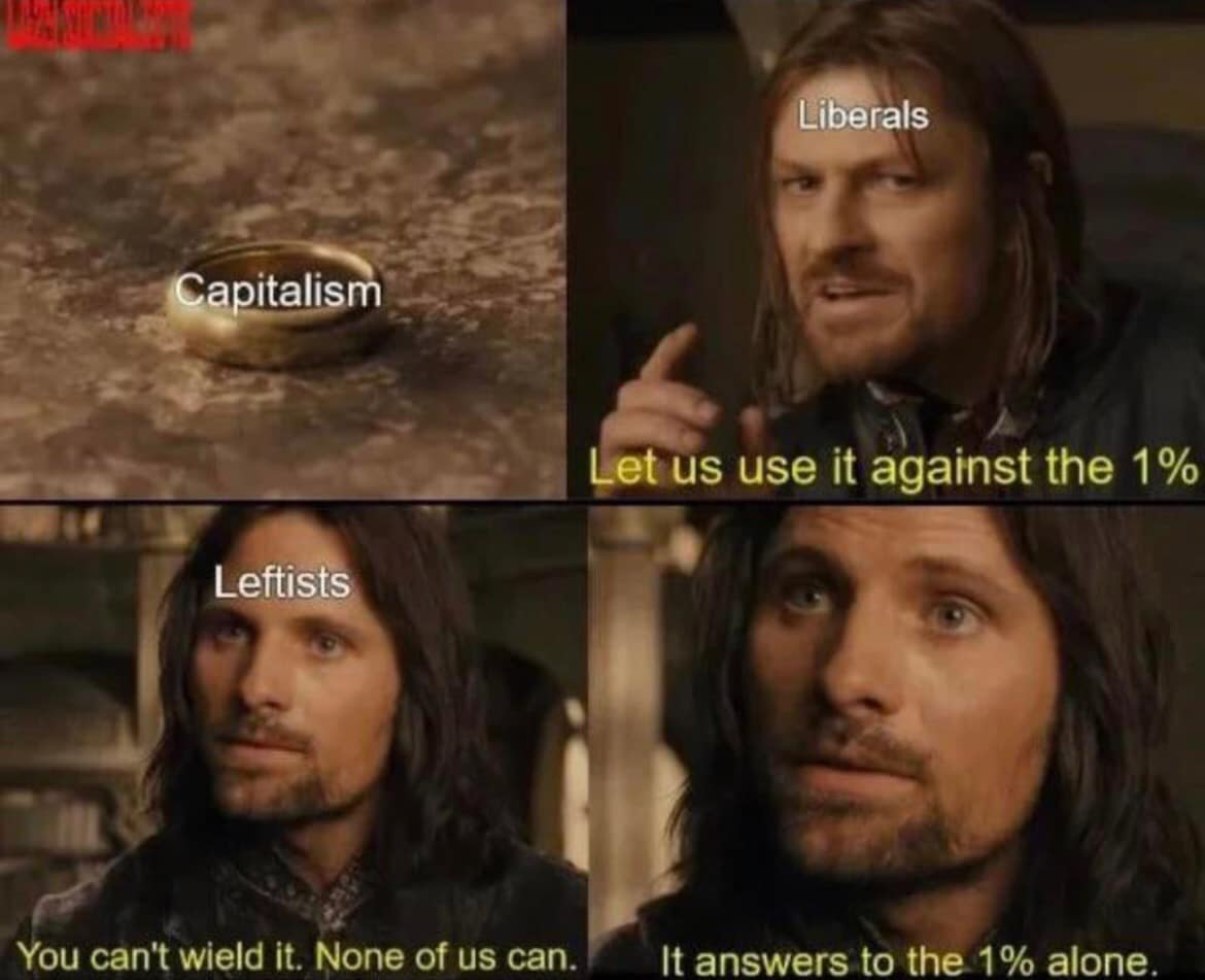 This meme is a humorous take on the concept of "one ring to rule them all" from J.R.R. Tolkien's "The Lord of the Rings." It features a split-screen image with the words "Capitalism" and "Socialism" or "Communism" on the left and right sides, respectively. The meme uses a quote from the book, "One ring to rule them all, one ring to find them, one ring to bind them," and replaces it with "one system to exploit them all, one system to find them, one system to enslave them."