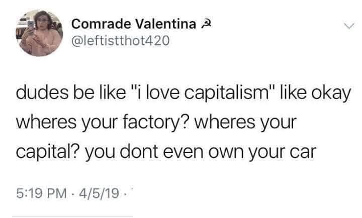 This meme is a humorous take on the phrase "I love capitalism" in a sarcastic and ironic way. The image shows a person saying "I love capitalism" and then responding to someone asking where their money is made, implying that it's made in factories where people are exploited and treated poorly. The text reads: "dudes be like 'I love capitalism' I live in a country where the government does nothing to stop corporations from exploiting workers. I live in a country where the government does nothing to stop corporations from exploiting workers."
