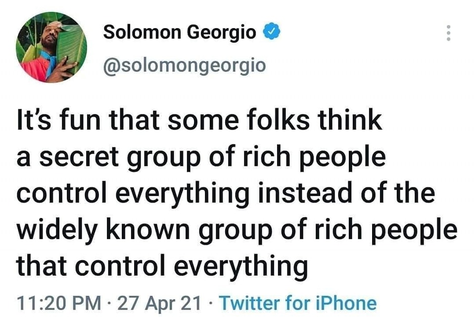 This meme is a humorous observation about the perceived differences between the wealthy and the powerful. The text reads: "It's fun that some folks think a secret group of rich people controlling everything is better than the idea of a democratically elected government. It's fun that some folks think a secret group of rich people controlling everything is better than the idea of a democratically elected government. It's fun that some folks think a secret group of rich people controlling everything is better than the idea of a democratically elected government."