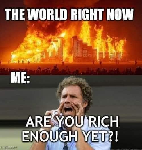 This meme is a humorous commentary on the current state of the world. It features a image of a burning city with flames engulfing the skyline, with the text "THE WORLD IS ON FIRE" written above it. Below the image, a photo of Will Ferrell from the movie "Anchorman" is shown, with the text "I'm kind of a big deal" written above his head. However, the text "I'M KIND OF A BIG DEAL" is replaced with "I'M KIND OF A BIG DEAL... I'M RICH ENOUGH TO ESCAPE THE APOCALYPSE" and then "THE WORLD IS ON FIRE... ARE YOU RICH ENOUGH TO ESCAPE THE APOCALYPSE?"
