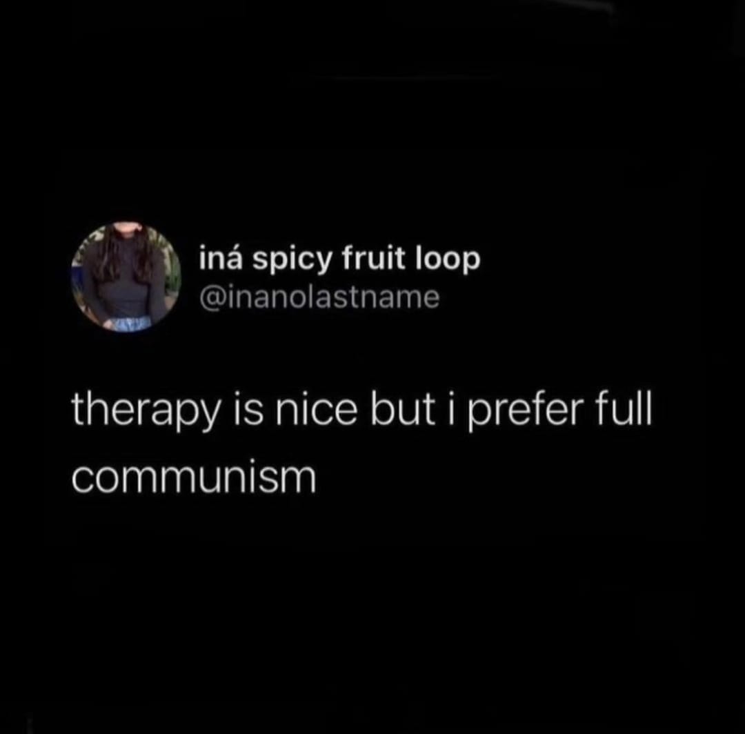 The meme is a humorous take on the idea that therapy is often seen as a positive experience. The text reads: "therapy is nice but i prefer full communism". This is a tongue-in-cheek comment that suggests the speaker finds the idea of a completely communist society to be more appealing than the typical therapeutic experience.