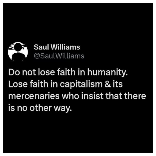 The meme is a screenshot of a Twitter post from a user named "Saul Williams". The text reads: "Do not lose faith in humanity. Lose faith in capitalism & its mercenaries who insist that there is no other way." The image is a simple, bold font on a black background, with the Twitter username and text displayed prominently.