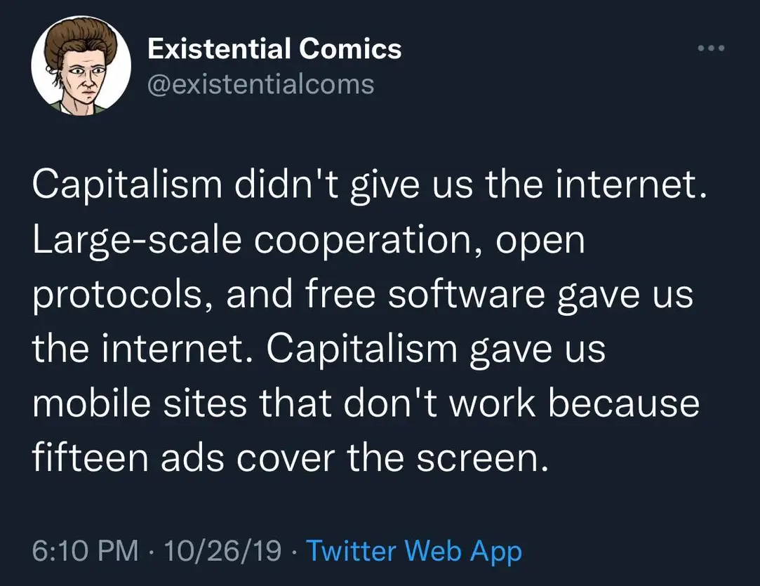 The meme is a humorous commentary on the concept of capitalism and its effects on society. The text reads: "Capitalism didn't give us the internet. Large-scale cooperation, open protocols, and free software gave us the internet. Capitalism gave us the internet. Capitalism didn't give us the internet." The meme is poking fun at the idea that capitalism is often credited with creating the internet, when in reality it was the result of collaborative efforts and open-source development.
