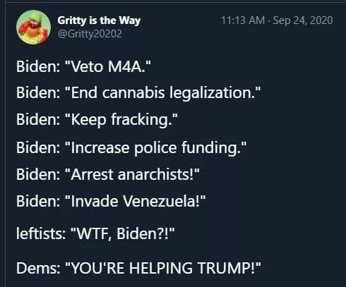The meme is a screenshot of a Twitter conversation where a user named "Gritty2020" is responding to a tweet from the "Real Donald Trump" account. The tweet is a series of statements attributed to different versions of Joe Biden, including "Biden: 'Veto M4A'", "Biden: 'End cannabis legalization'", "Biden: 'Keep fracking'", and "Biden: 'Invade Venezuela!'". The user then responds with a statement attributed to "Democrats: 'You're helping Trump!'".