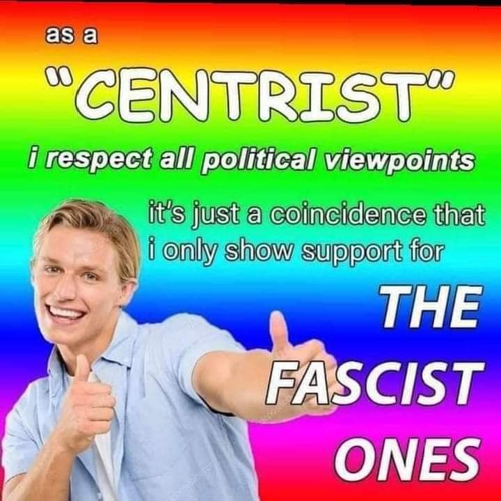 This meme features a person holding a sign with the words "I'm a centrist" and a caption that reads: "I'm a centrist: I only care about the things that are most likely to destroy humanity, as long as they're evenly distributed." The image is humorous because it pokes fun at the idea of centrism, implying that centrists are only concerned with issues that are neutral or unimportant, but are actually just as extreme as the most radical ideologies.