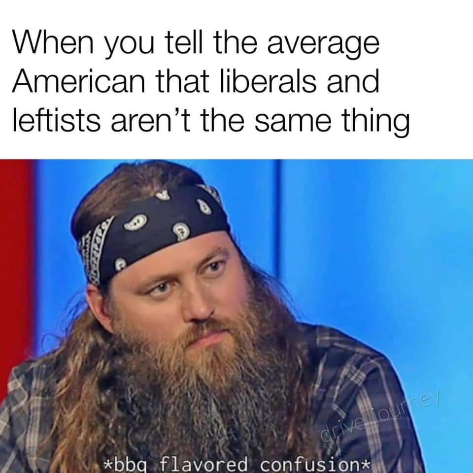 This meme is a humorous image of a person with a confused expression, accompanied by the text "When you tell the average American that liberals and leftists aren't the same thing". The image is likely a photo of a person looking puzzled, with a caption that pokes fun at the common misconception that liberals and leftists are interchangeable terms.