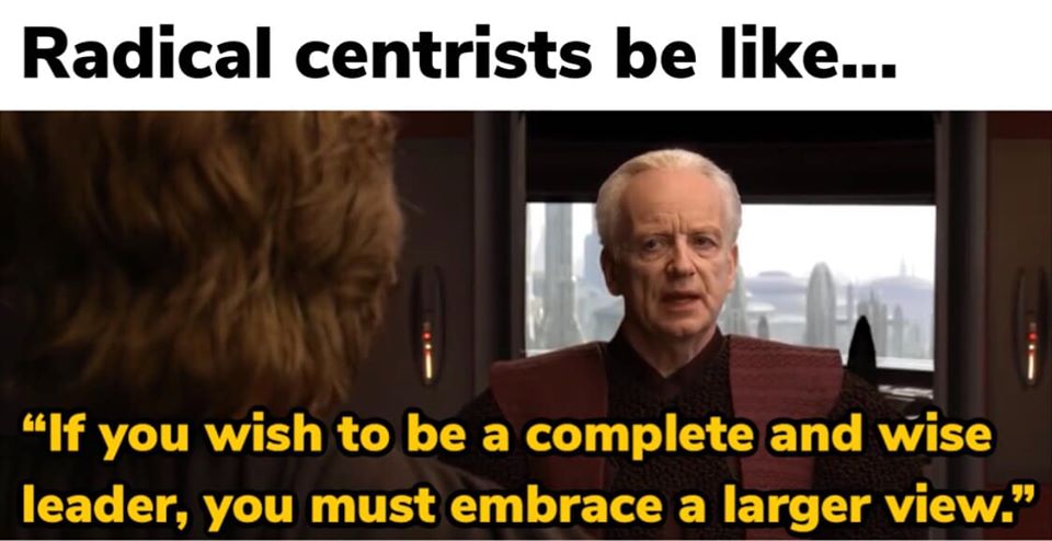 This meme is a humorous take on the Star Wars character Grand Moff Tarkin's quote "When I left the Imperial Academy, I was smarter than most of the teachers. I was smarter than the Emperor. I was smarter than the Emperor's best friends. I was the smartest person in the galaxy. I am the smartest person in the galaxy." However, the quote is now attributed to a "radical centrist" and says "When I left the Imperial Academy, I was smarter than most of the teachers. I was smarter than the Emperor. I was smarter than the Emperor's best friends. I was the smartest person in the galaxy. I am the smartest person in the galaxy."  The image shows a character from the movie "Star Wars: The Empire Strikes Back" with the quote "If you wish to make a good first impression, start with a good last impression." However, the quote is now attributed to a "radical centrist" and says "If you wish to make a good first impression, start with a good last impression."