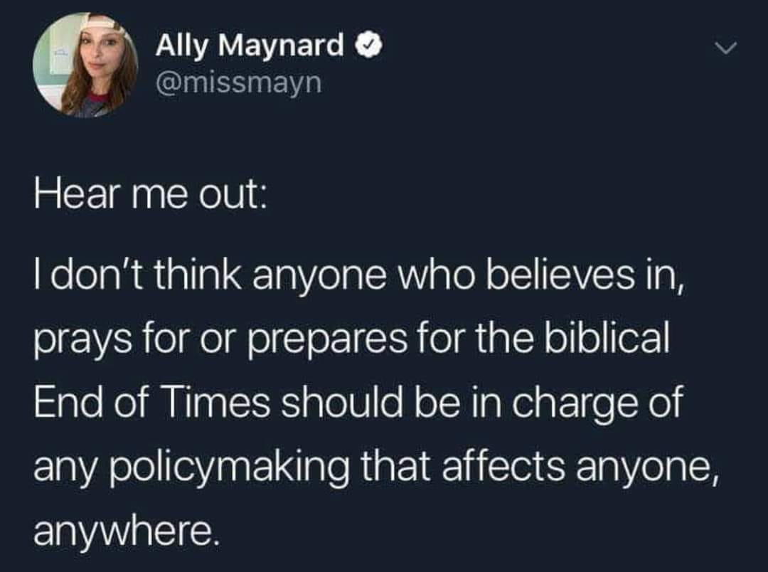 This meme is a humorous quote from the TV show "The Good Place" that pokes fun at the idea of a "biblical" end of times scenario. The quote reads: "I don't think anyone who believes in the literal interpretation of the Bible would actually be in charge of anything." The meme is a lighthearted commentary on the absurdity of some religious beliefs.