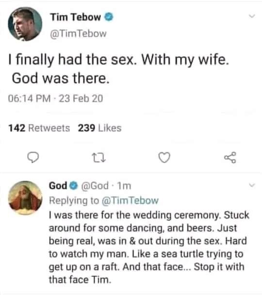 The meme is a screenshot of a Twitter conversation between Tim Tebow, an American football player, and God. Tim Tebow says "I finally had sex. With my wife. God was there." God responds with a sarcastic comment, saying "I was there for the wedding. I'm always there for the wedding."