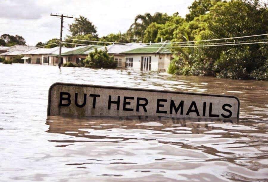 This meme features a sign that was originally meant to be a humorous warning about a flooded area, but it's been submerged in water and the sign is now only partially visible. The text on the sign reads "But her emails" which is a reference to a popular meme about a character from the TV show "The Office" who is known for being a bit of a control freak and always checking her emails.