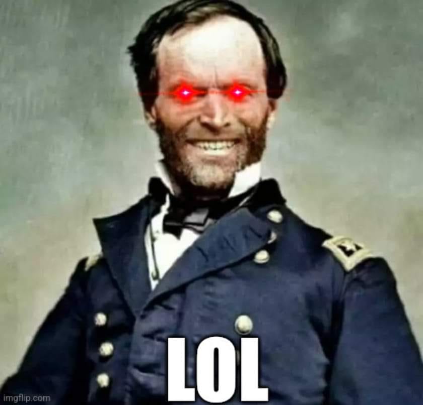 This meme is an image of a historical figure, likely General William Tecumseh Sherman, with a twisted and evil grin. The image has been edited to make his eyes glow red with an otherworldly energy, giving him a menacing and supernatural appearance. The text "LOL" appears below the image, implying that the figure is finding the situation humorous, but the tone is actually sinister and unsettling.