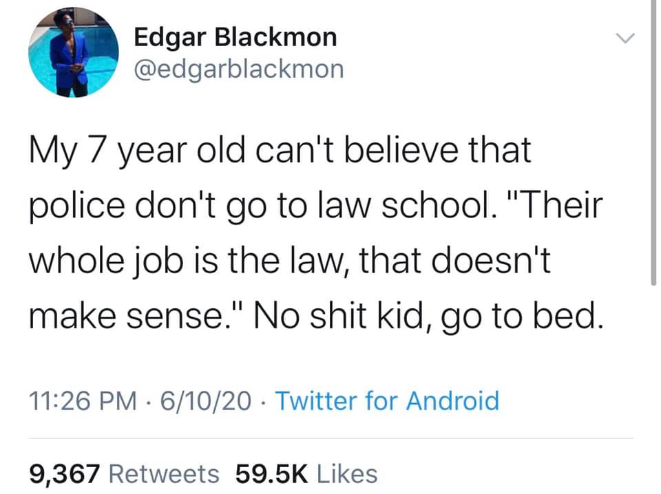 This meme is a humorous quote from a 7-year-old child's perspective, responding to the idea that police officers don't need a law degree to become a police officer. The quote reads: "My 7-year-old son just told me something that I think everyone should know: 'The police don't need a law degree, they just need a job.'"