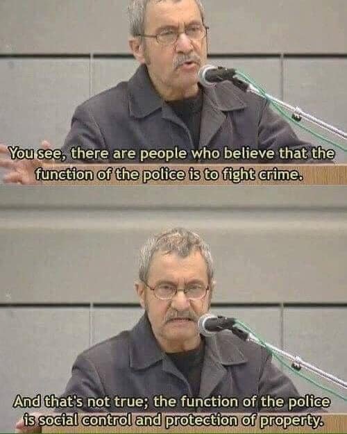 This meme is a satirical commentary on the idea that some people believe the function of the police is to fight crime, but in reality, they also control and protect property. The image shows an older man speaking into a microphone, with a quote overlayed: "You see, there are people who believe that the function of the police is to fight crime. And that's not true; the function of the police is social control and protection of property." The man's serious expression and the quote's dark tone suggest that he is highlighting the often-undiscussed aspects of police work. The meme is meant to be thought-provoking, encouraging viewers to consider the true role of law enforcement.
