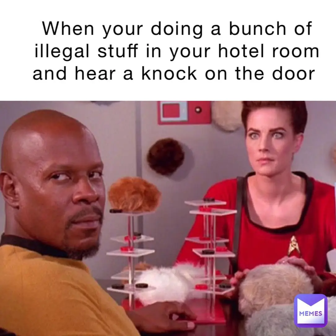 This meme features a humorous exchange between two characters from the Star Trek franchise. The top text reads, "When you're doing something illegal in your hotel room and you hear a knock at the door." The image shows Captain Jean-Luc Picard and Commander William Riker from Star Trek: The Next Generation, with a comedic expression on their faces as they stare at the door, implying they are caught in a compromising situation.