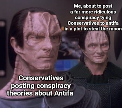 The meme features a still image from the Star Trek: The Next Generation television series, with two characters in the foreground. The character on the left is labeled as "Conservatives" and the character on the right is labeled as "Me." The text on the right character reads, "Me, about to post a far more ridiculous conspiracy theory than 'Conservatives' in a plot to steal the moon." The text on the left character reads, "Conservatives posting conspiracy theories about Antifa." The image is a humorous commentary on the prevalence of conspiracy theories among certain groups, particularly those who are typically associated with conservative or right-wing politics. It suggests that these individuals are more likely to engage in or believe in outlandish and unproven claims.