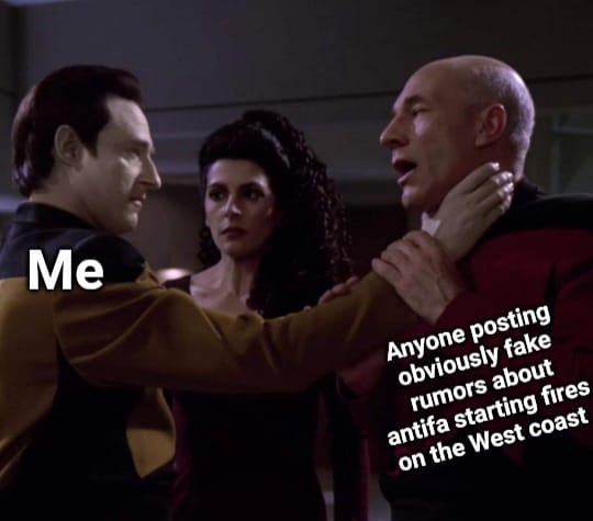This meme features an image of two characters from the TV show Star Trek: The Next Generation, Captain Jean-Luc Picard and his former crewmate, Number One. The image is overlaid with text that reads, "Me" and "Anyone posting obviously fake rumors about antifa starting fires on the West Coast." The image suggests that the person is sharing their own experience of being targeted by someone else's false information. The image is likely being used to express that someone is sharing false information about antifa starting fires on the West Coast, and is using the image to indicate that they are sharing their own experience of being targeted by someone else's false information.