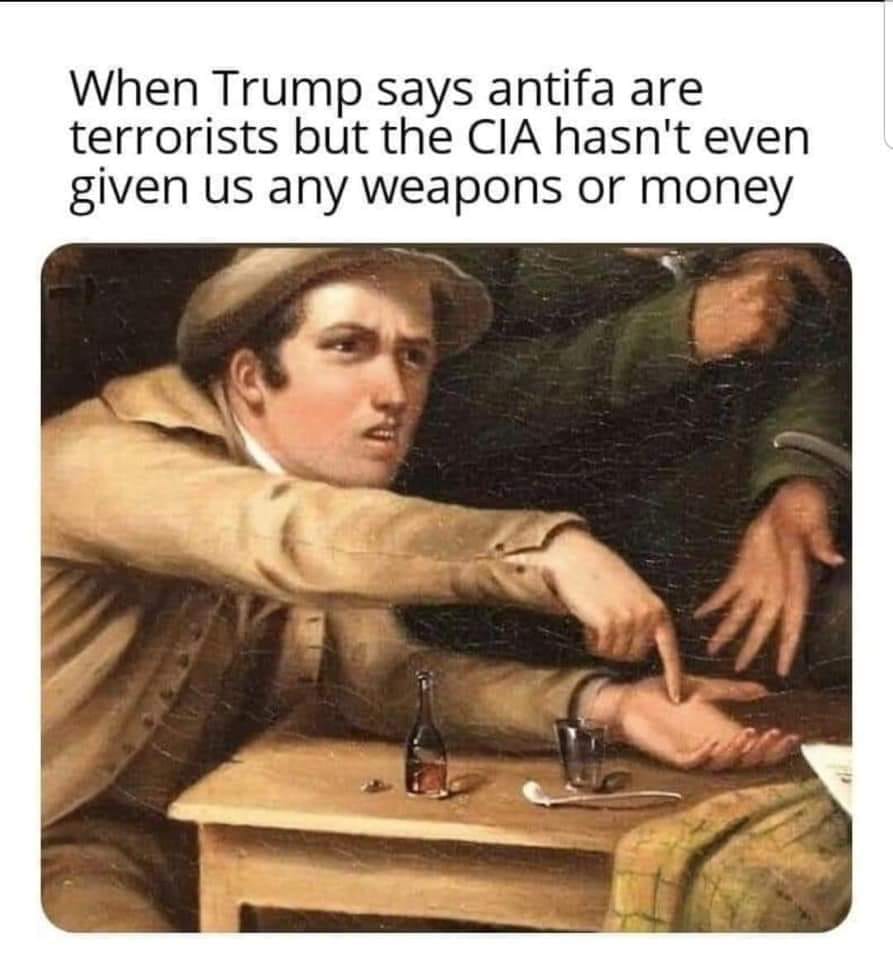 This meme features a painting of a man pointing at someone else's hand on a table. The text above the image reads, "When Trump says antifa are terrorists but the CIA hasn't even given us any weapons or money." The image is meant to be humorous, suggesting that if the CIA doesn't even have any resources to give to antifa, it's unlikely they're actually terrorists. The image is meant to be humorous, suggesting that if the CIA doesn’t even have any resources to give to antifa, it’s likely they’re not actually terrorists.