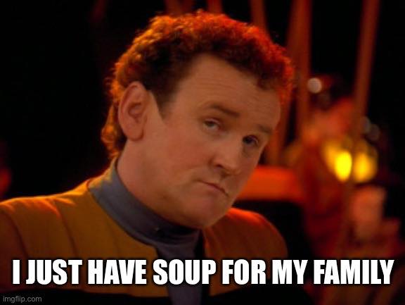 The meme features a still image of actor William Shatner from the TV show "Star Trek: The Next Generation" as the character "Captain Jean-Luc" with a serious expression. The text superimposed over the image reads: "I just have soup for my family." The image is likely intended to be humorous, as it appears to be a quote from the show, but the context is altered to make it seem like the character is making a statement about his food choices.