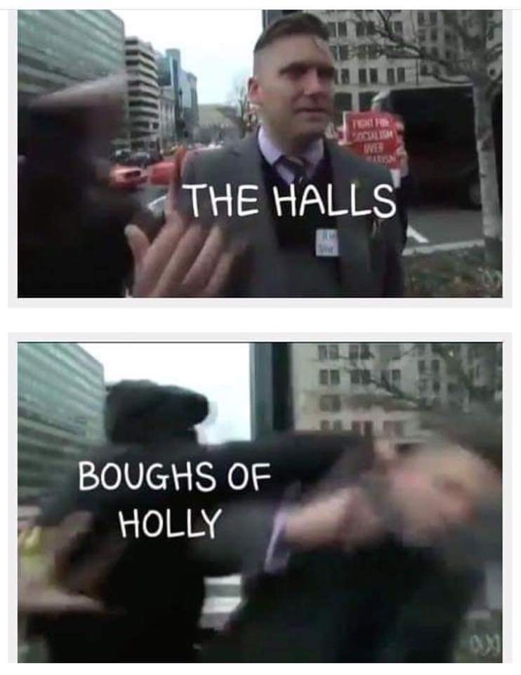 The meme is a series of two images. The first image shows a man in a suit, with a serious expression, and the text "THE HALLS" superimposed over him. The second image shows a person being attacked, with the text "BOUGHS OF HOLLY" superimposed over the person. The implication is that the man in the first image is being attacked by someone who is angry about the Christmas song "The Halls" or "Boughs of Holly", which is a Christmas song.
