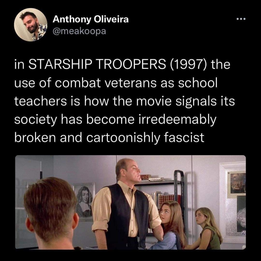 The meme is a critique of the 1997 film "Starship Troopers" and its depiction of a teacher who is an ex-“Starship Trooper” who is teaching a class of students. The text states that the film is how the movie signals its society has become “irredeemably broken and cartoonishly fascist.” The text is written in a style that is similar to a film critique.
