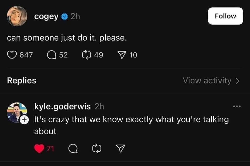 The meme is a humorous exchange between two users on social media. The first user, "cogey", asks if someone can "just do" something, but the second user, "kyle.goderey", responds with a sarcastic and absurd statement, saying it's "crazy" that they know exactly what they're talking about.