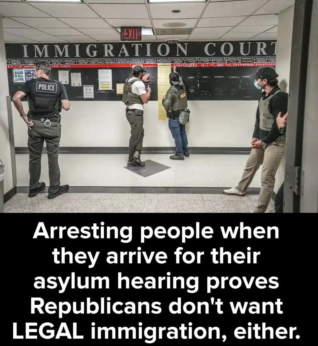 The meme features a photo of law enforcement officers and immigration officials at an immigration court. The image shows them discussing a list of people who are being held for their asylum hearing. The text at the bottom of the image reads, "Arresting people when they arrive for their asylum hearing proves Republicans don't want legal immigration, either." This statement suggests that the actions of these officials are not just about immigration law, but also about a desire to prevent immigration altogether.