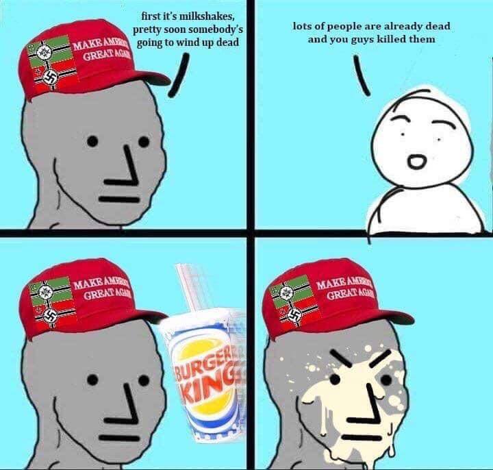 The meme is a four-panel comic strip. In the first panel, a character is shown wearing a "Make America Great Again" (MAGA) hat and says, "First it's milkshakes, pretty soon somebody's going to wind up dead." The second panel is blank. The third panel shows a Burger King milkshake and a Burger King cup, with the character saying, "Lots of people are already dead, and you guys killed them." The fourth panel shows the character with a milkshake splattered on his face, indicating he's been killed by the milkshake.