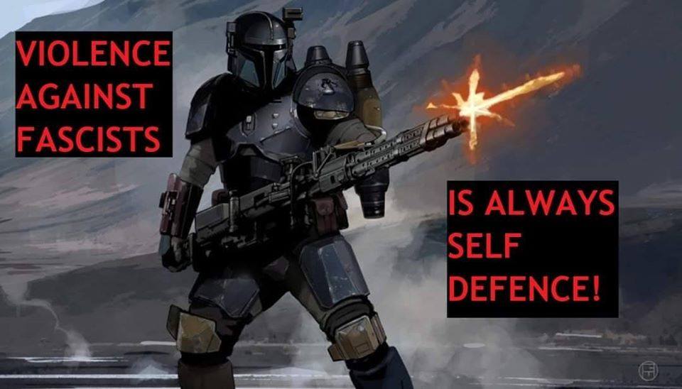 The meme features a character from the Star Wars franchise, likely a Mandalorian, holding a blaster. The text "VIOLENCE AGAINST FASCISTS IS ALWAYS SELF DEFENCE!" is superimposed on the image, implying that the character's actions are justified as a response to a threat. The image is meant to be humorous and satirical, using a popular character to make a point about the importance of self-defence.