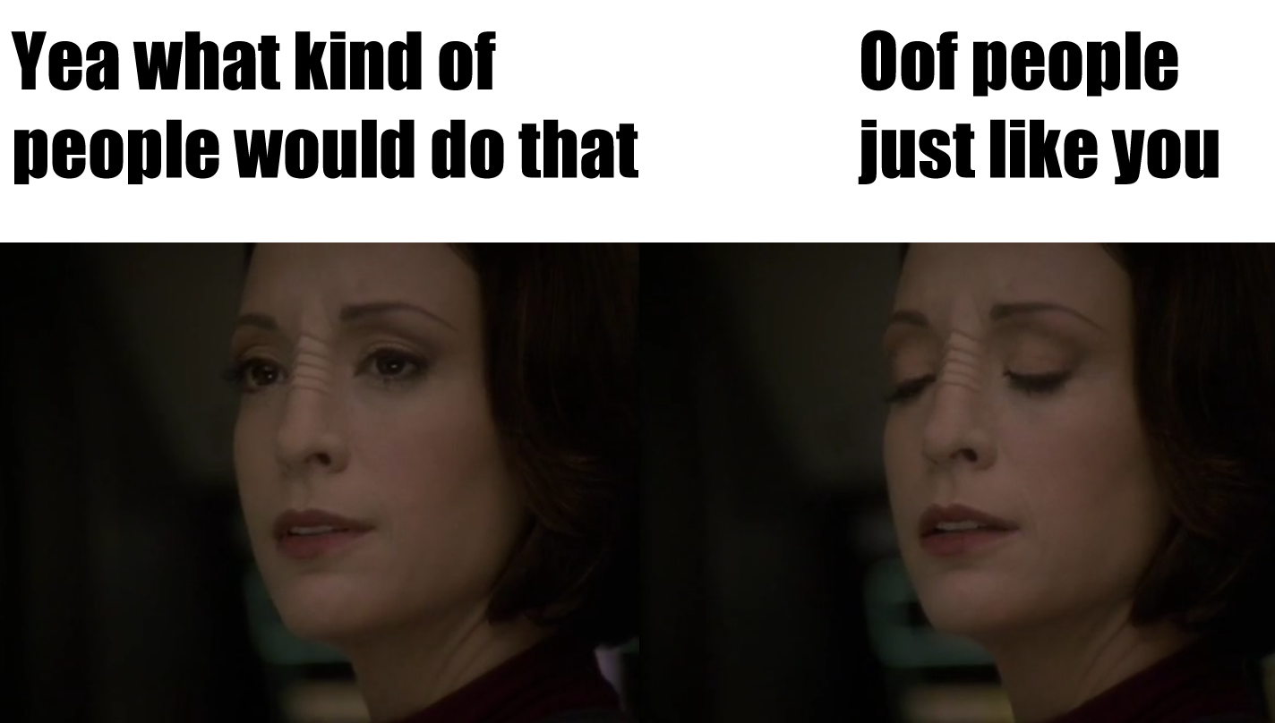 The meme features a woman with a confused expression, accompanied by two captions:  * "Yea what kind of people would do that" (left) * "Oof people just like you" (right)  The meme humorously contrasts the speaker's initial confusion with their realization that they themselves are capable of such actions. The image is used to convey a sense of self-awareness and irony, poking fun at the idea that we often judge others for things we might do ourselves.
