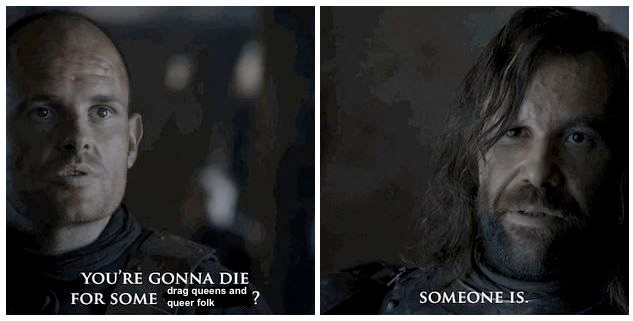 The meme is a humorous exchange between two characters from the Game of Thrones series. The first character, a prisoner, is being asked by the infamous character, The Stark family's leader, to die for some “drag queens” and “queer folk.” The second character responds with a dry, deadpan “someone is.”
