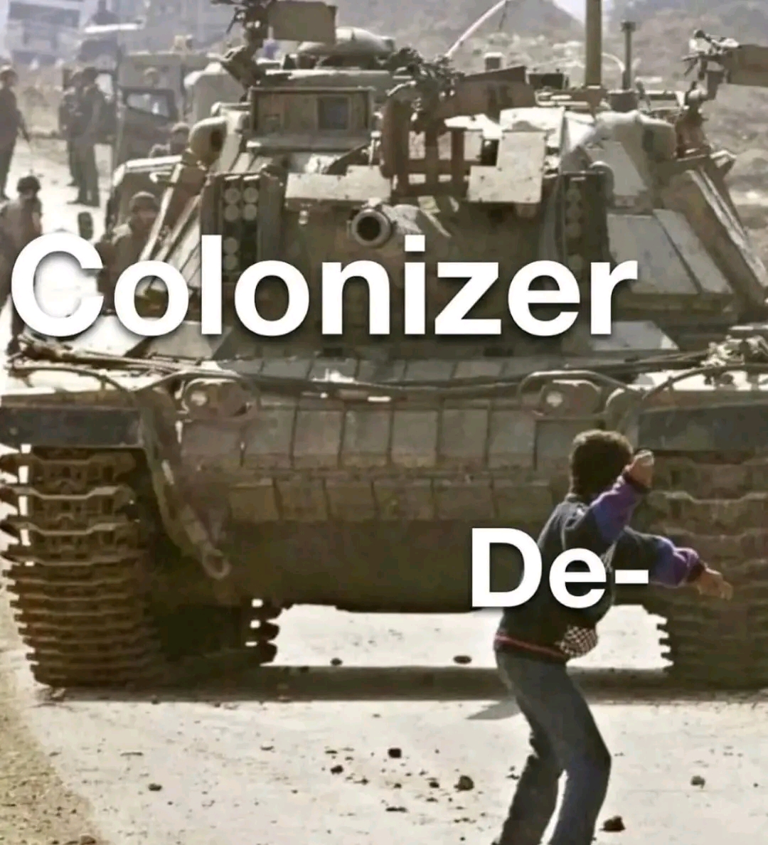 This meme uses a photo of a child throwing a stone at a tank, symbolizing the Palestinian struggle against Israeli occupation. The text "Colonizer" and "De-..." is overlaid on the image, implying that the colonizer (I...